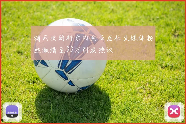梅西收购科尔内利亚后社交媒体粉丝激增至33万引发热议