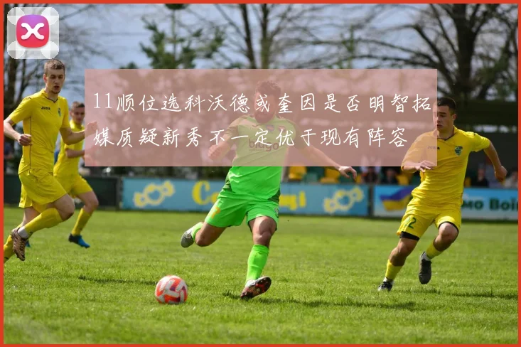 11顺位选科沃德或奎因是否明智拓媒质疑新秀不一定优于现有阵容