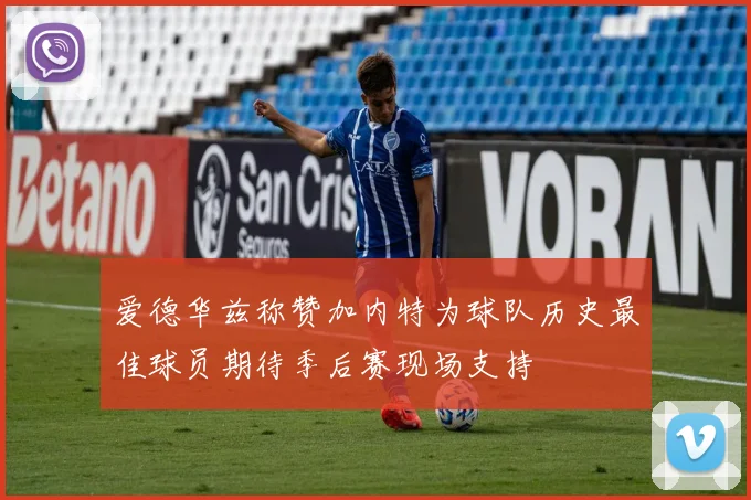 爱德华兹称赞加内特为球队历史最佳球员期待季后赛现场支持