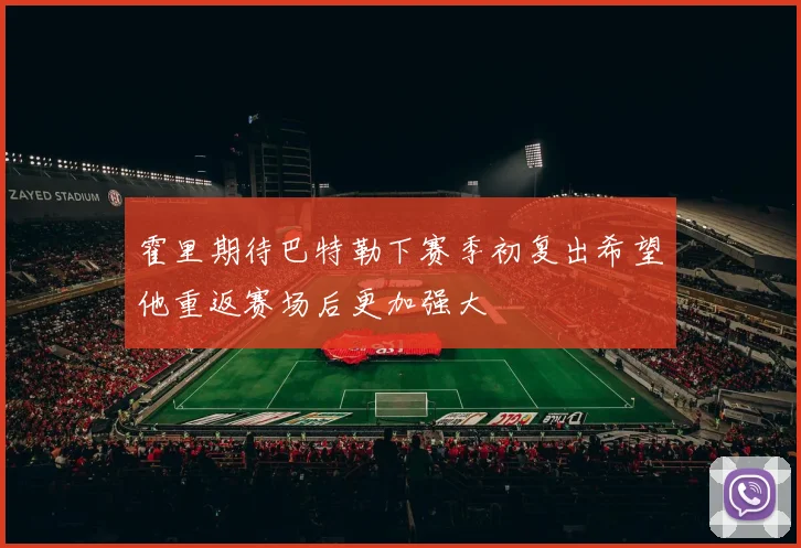 霍里期待巴特勒下赛季初复出希望他重返赛场后更加强大