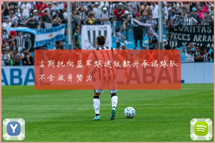 古斯托向蓝军球迷致歉并承诺球队不会放弃努力