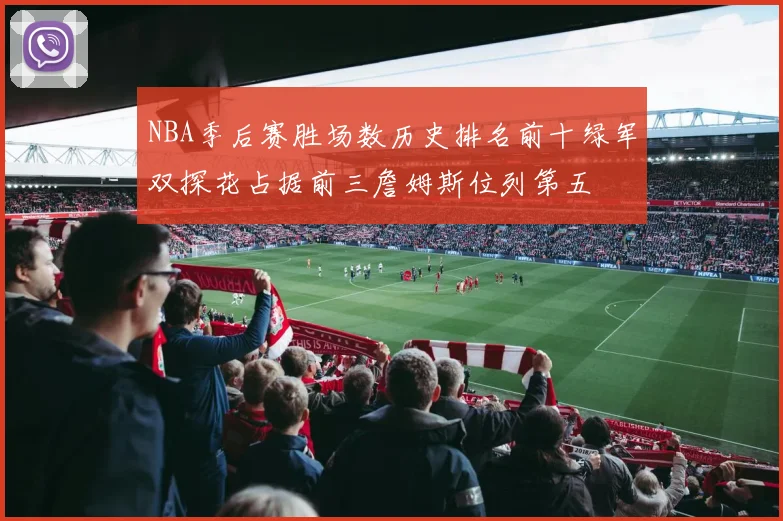 NBA季后赛胜场数历史排名前十绿军双探花占据前三詹姆斯位列第五