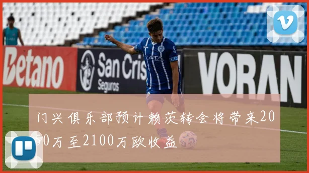 门兴俱乐部预计赖茨转会将带来2050万至2100万欧收益